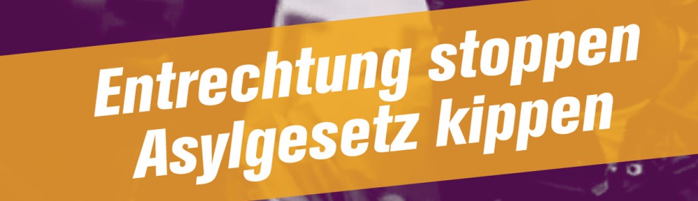 Entrechtung stoppen – Asylgesetz kippen