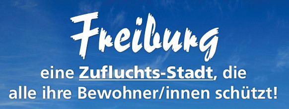 Freiburg – eine Zufluchts-Stadt, die alle ihre Bewohner/innen schützt!